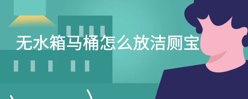 无水箱马桶怎么放洁厕宝
