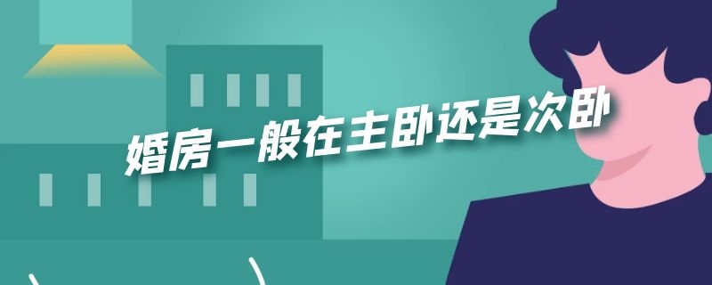 婚房一般在主卧还是次卧