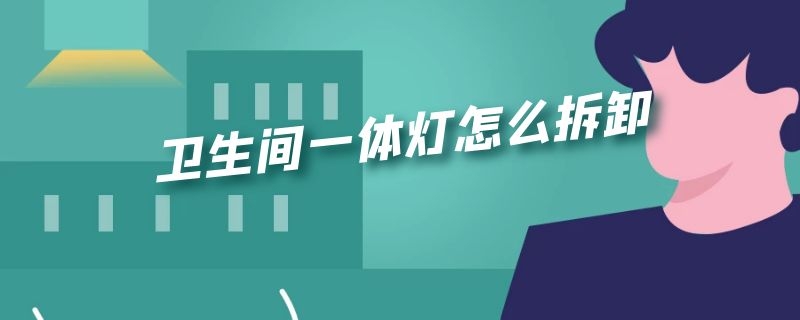 卫生间一体灯怎么拆卸
