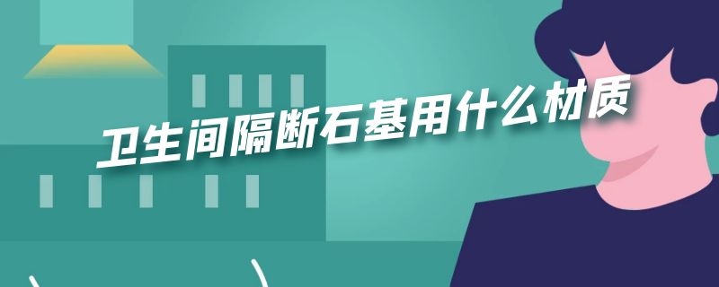 卫生间隔断石基用什么材质