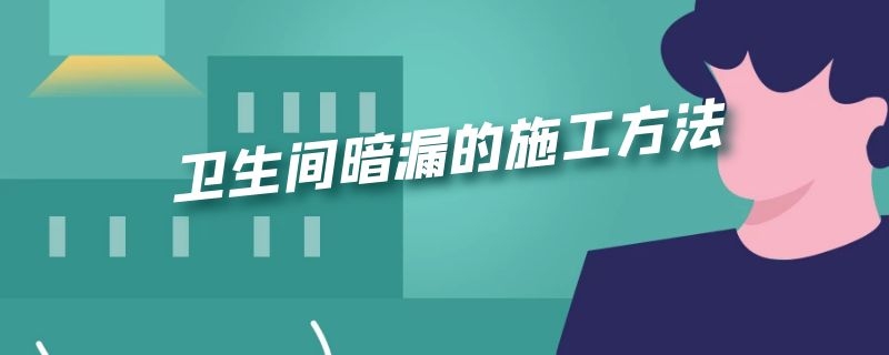 卫生间暗漏的施工方法