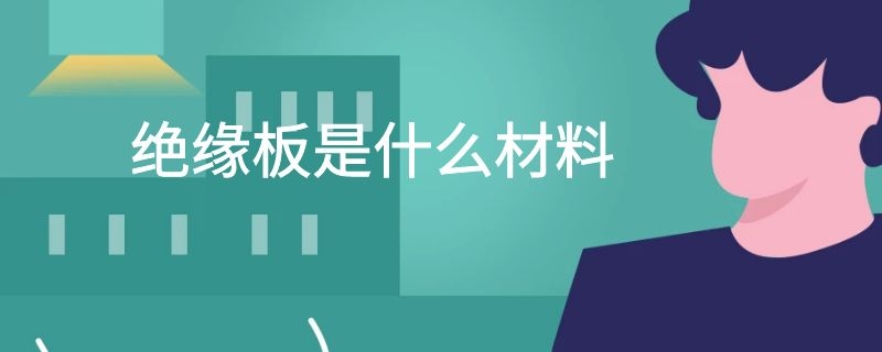 绝缘板是什么材料