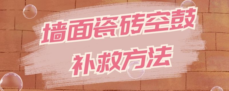 墙面瓷砖空鼓补救方法