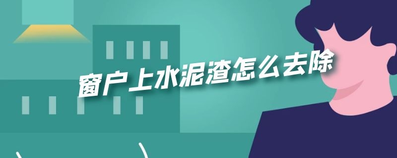 窗户上水泥渣怎么去除