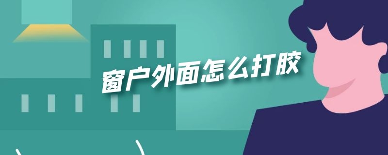 窗户外面怎么打胶