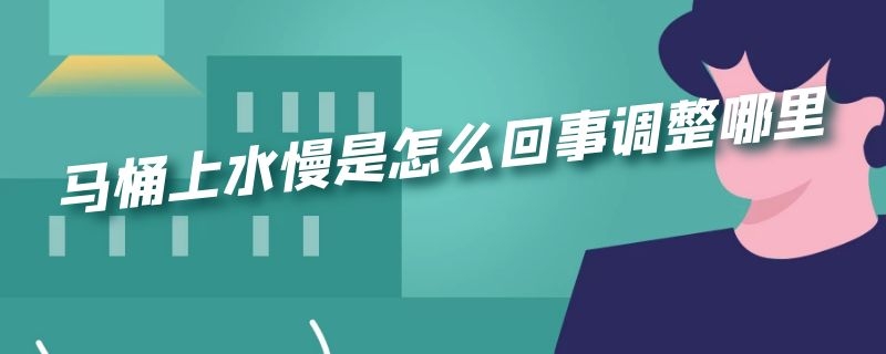 马桶上水慢是怎么回事调整哪里